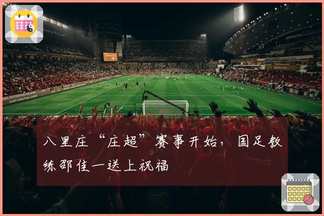 八里庄“庄超”赛事开始，国足教练邵佳一送上祝福